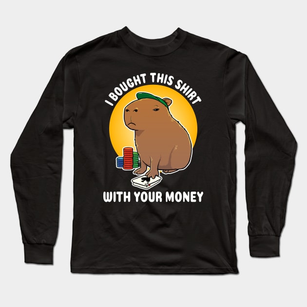 I bought this shirt with your money Poker Capybara Cartoon Long Sleeve T-Shirt by capydays